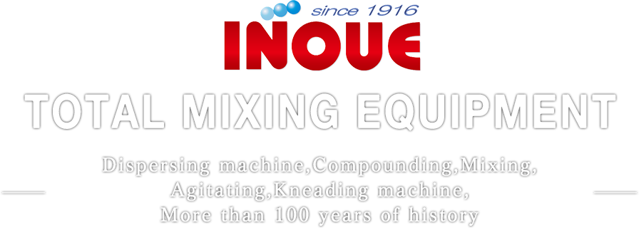 TOTAL MIXING EQUIPMENT 分散機・混練機・混合機・攪拌機・捏和機 100年の歴史
